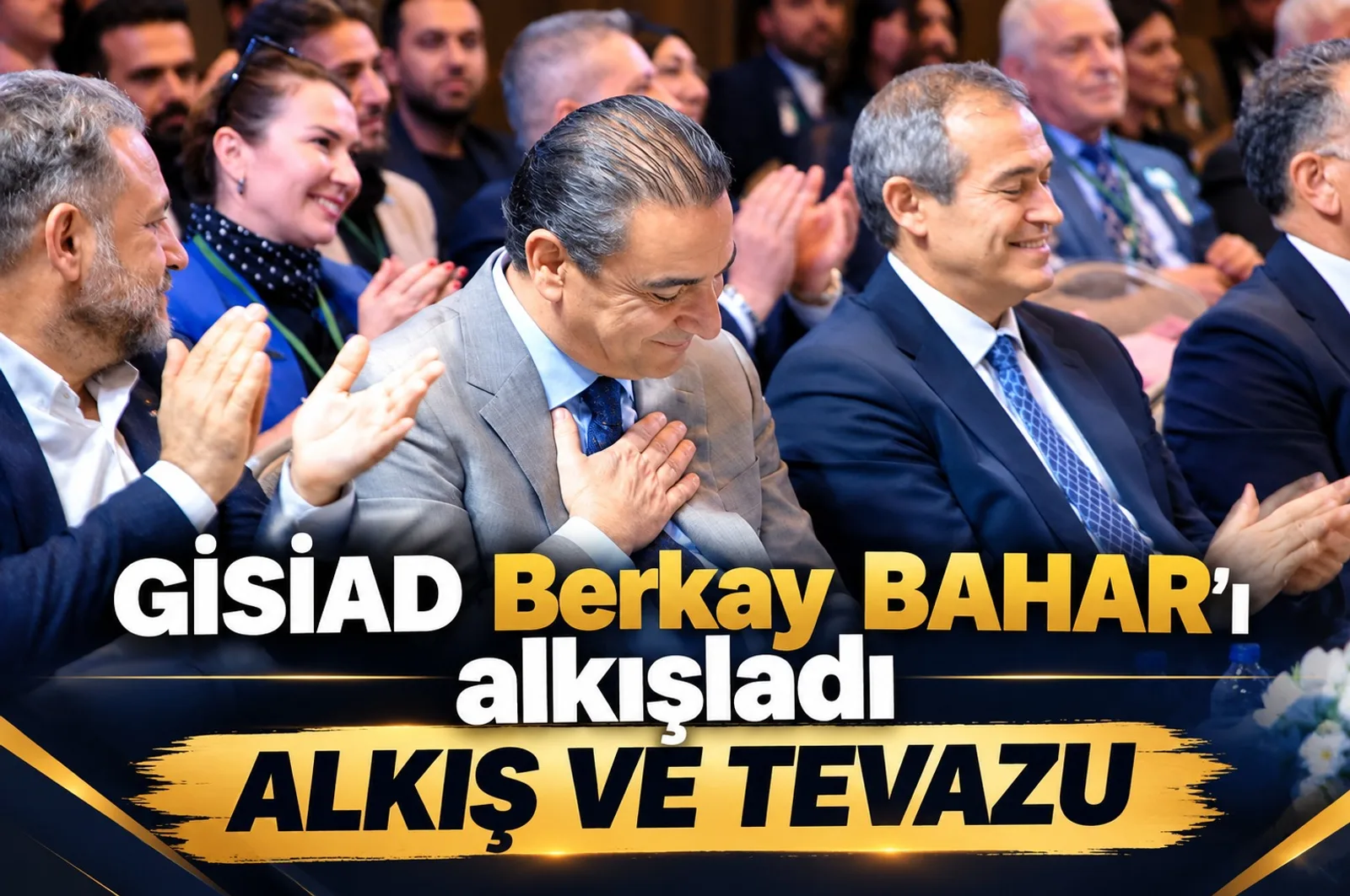 GİSİAD BERKAY BAHAR'I ALKIŞLADI İŞTE LİDER DURUŞU: “ALKIŞ VE TEVAZU”